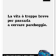 la vita è troppo breve per passarla a cercare parcheggio